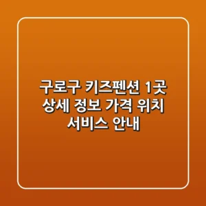 구로구 키즈펜션 1곳 상세 정보 - 가격, 위치, 서비스 안내