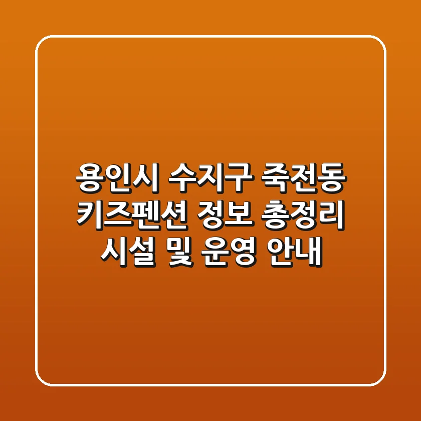 용인시 수지구 죽전동 키즈펜션 정보 총정리 - 시설 및 운영 안내