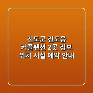 진도군 진도읍 커플펜션 2곳 정보 – 위치, 시설, 예약 안내