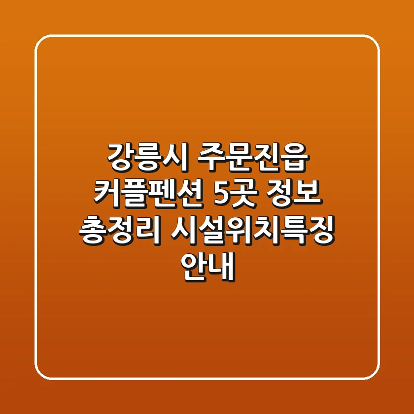 강릉시 주문진읍 커플펜션 5곳 정보 총정리 - 시설/위치/특징 안내
