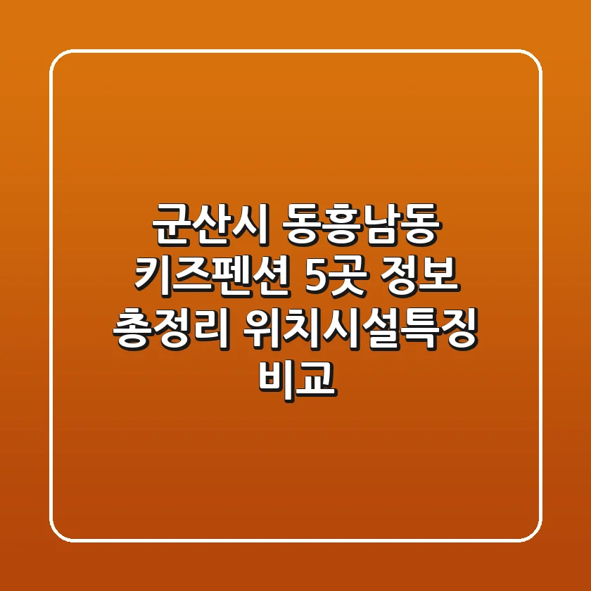 군산시 동흥남동 키즈펜션 5곳 정보 총정리 - 위치/시설/특징 비교