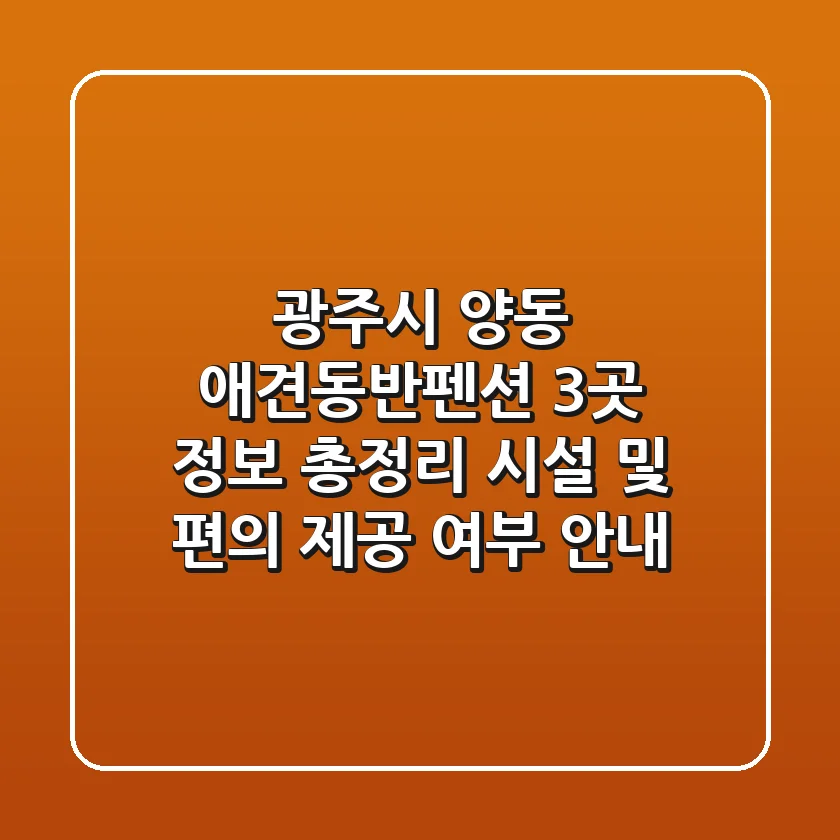 광주시 양동 애견동반펜션 3곳 정보 총정리 - 시설 및 편의 제공 여부 안내