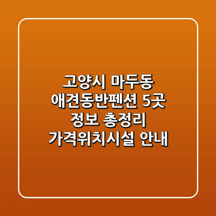 고양시 마두동 애견동반펜션 5곳 정보 총정리 - 가격/위치/시설 안내