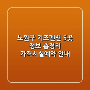 노원구 키즈펜션 5곳 정보 총정리 - 가격/시설/예약 안내
