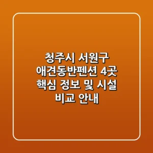 청주시 서원구 애견동반펜션 4곳 핵심 정보 및 시설 비교 안내