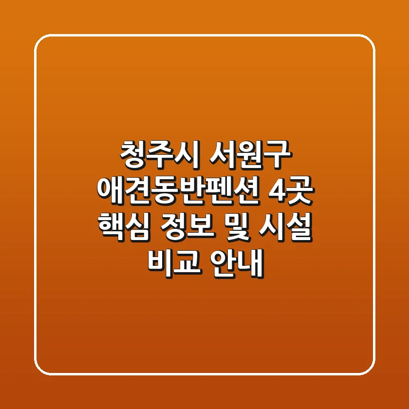 청주시 서원구 애견동반펜션 4곳 핵심 정보 및 시설 비교 안내