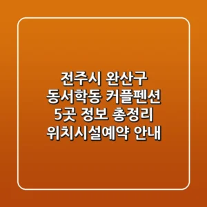 전주시 완산구 동서학동 커플펜션 5곳 정보 총정리 - 위치/시설/예약 안내