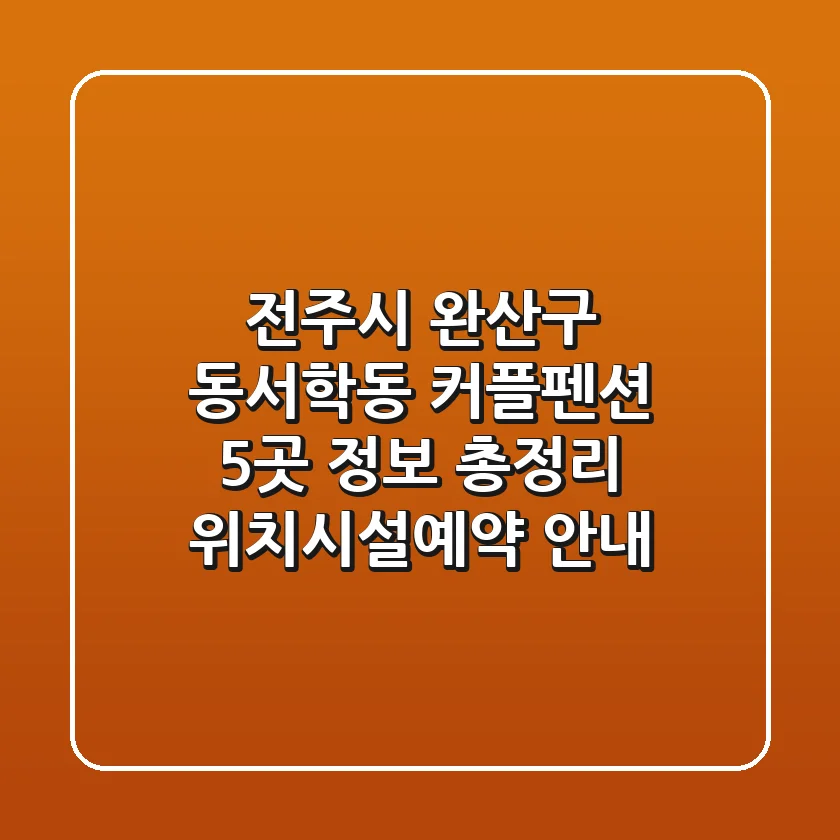 전주시 완산구 동서학동 커플펜션 5곳 정보 총정리 - 위치/시설/예약 안내