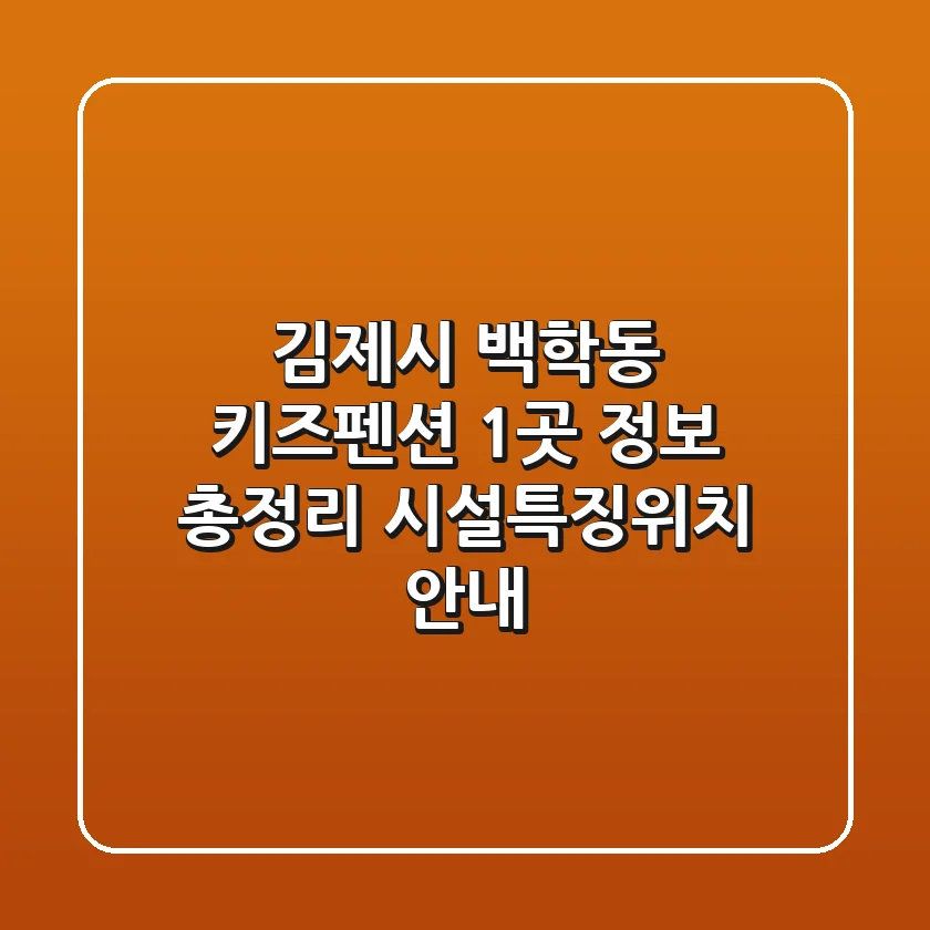 김제시 백학동 키즈펜션 1곳 정보 총정리 - 시설/특징/위치 안내