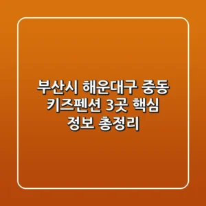 부산시 해운대구 중동 키즈펜션 3곳 핵심 정보 총정리