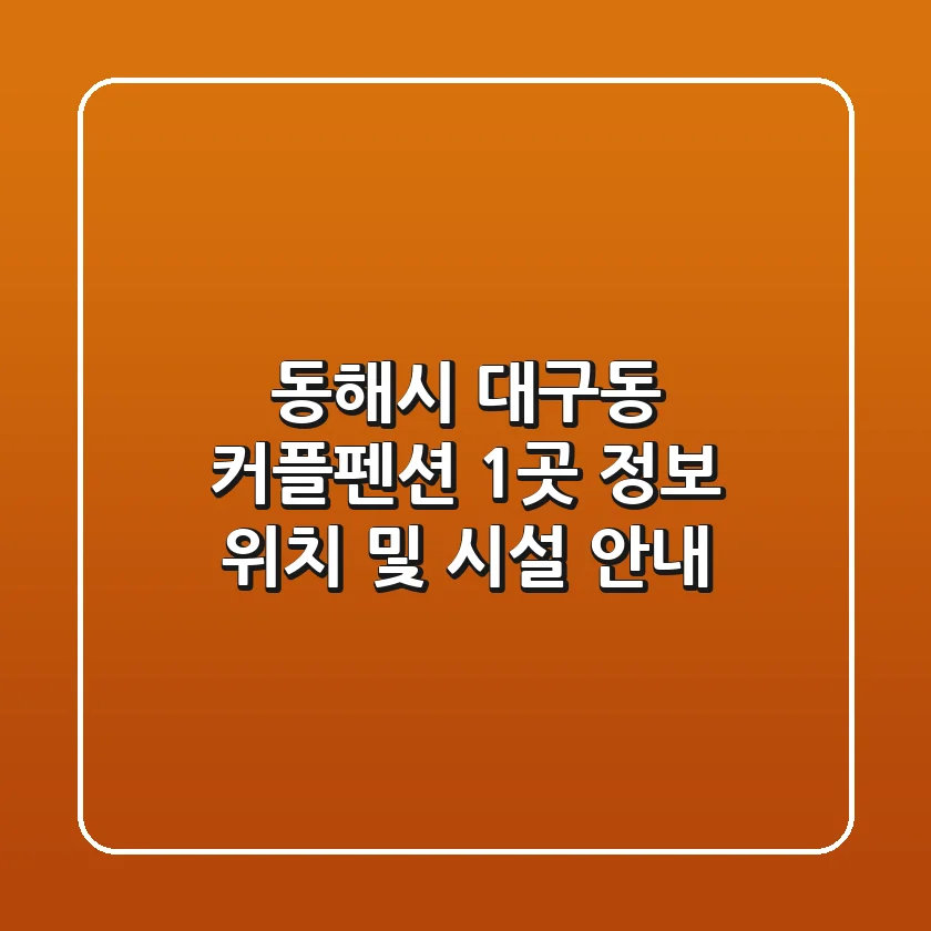 동해시 대구동 커플펜션 1곳 정보 - 위치 및 시설 안내