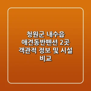 청원군 내수읍 애견동반펜션 2곳 객관적 정보 및 시설 비교