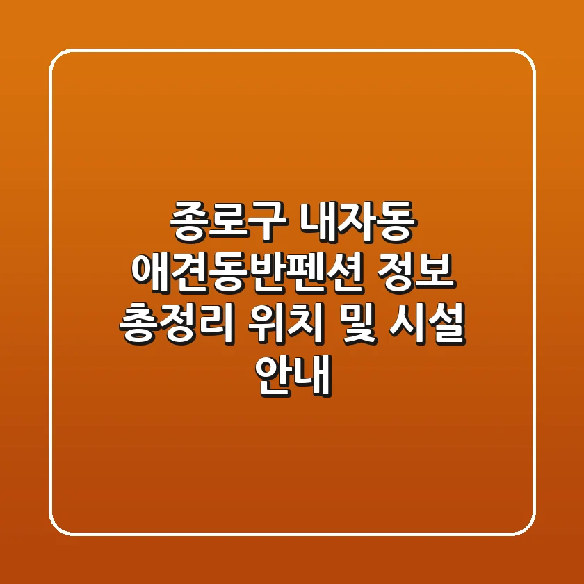 종로구 내자동 애견동반펜션 정보 총정리: 위치 및 시설 안내