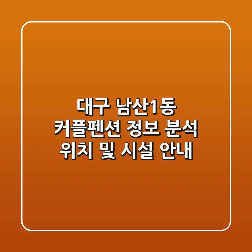 대구 남산1동 커플펜션 정보 분석 - 위치 및 시설 안내