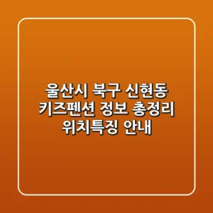 울산시 북구 신현동 키즈펜션 정보 총정리 - 위치/특징 안내