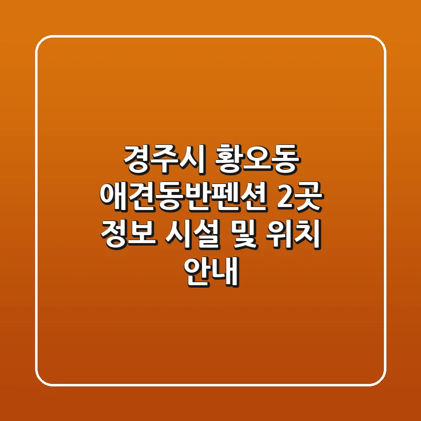경주시 황오동 애견동반펜션 2곳 정보 - 시설 및 위치 안내