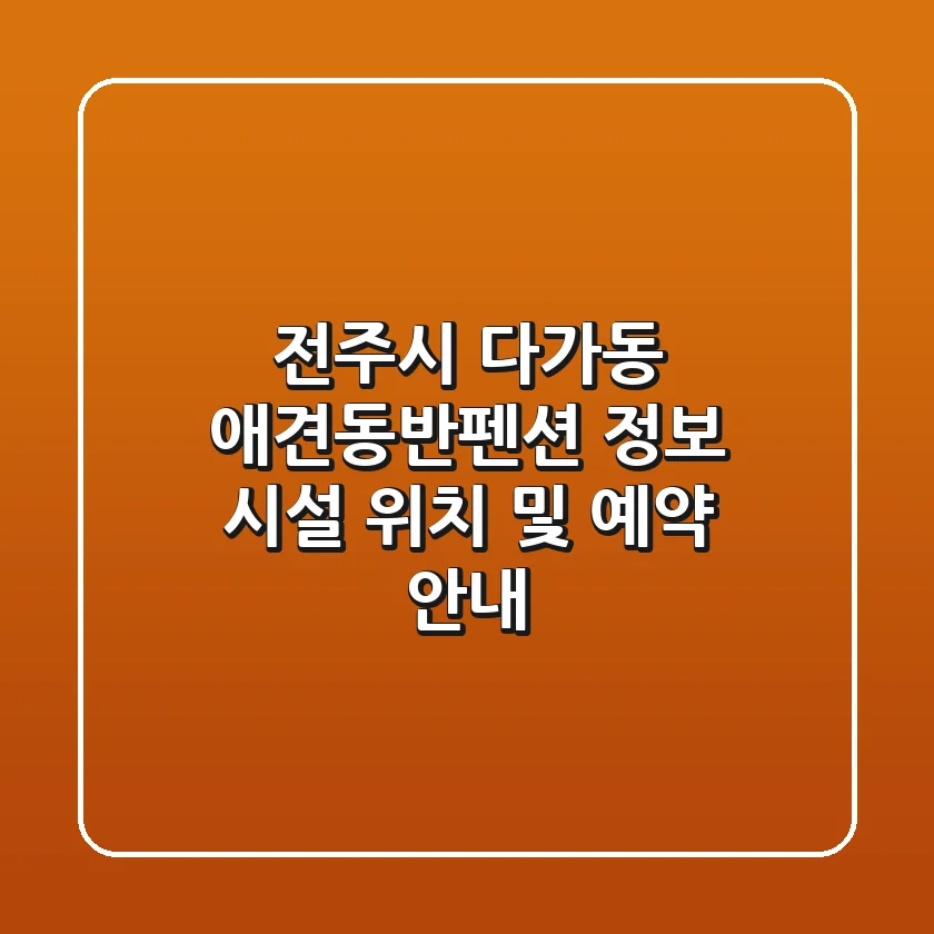 전주시 다가동 애견동반펜션 정보: 시설, 위치 및 예약 안내