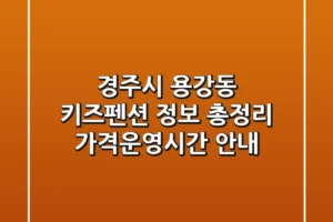 경주시 용강동 키즈펜션 정보 총정리 – 가격/운영시간 안내