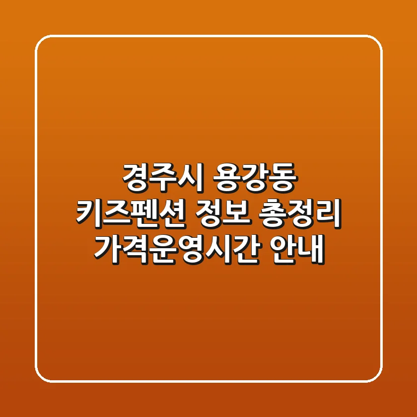 경주시 용강동 키즈펜션 정보 총정리 - 가격/운영시간 안내