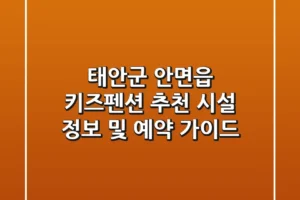 태안군 안면읍 키즈펜션 추천: 시설 정보 및 예약 가이드