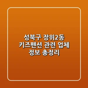 성북구 장위2동 키즈펜션 관련 업체 정보 총정리