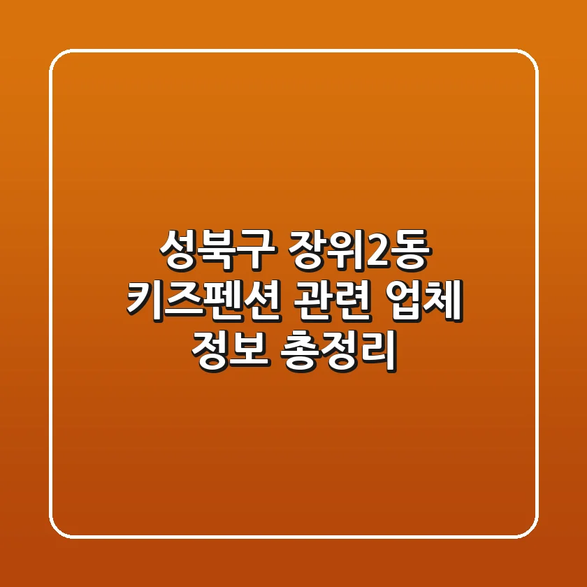 성북구 장위2동 키즈펜션 관련 업체 정보 총정리