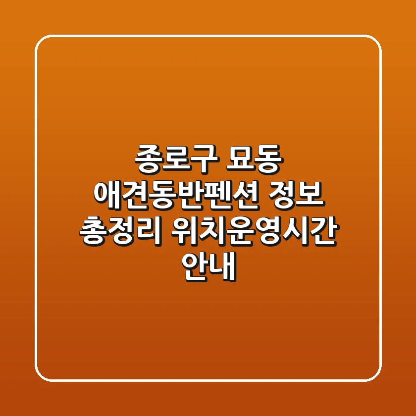 종로구 묘동 애견동반펜션 정보 총정리 - 위치/운영시간 안내