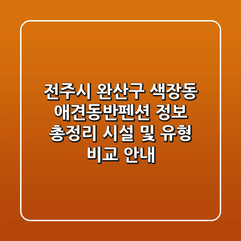 전주시 완산구 색장동 애견동반펜션 정보 총정리 - 시설 및 유형 비교 안내