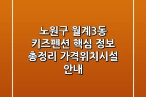노원구 월계3동 키즈펜션 핵심 정보 총정리 – 가격/위치/시설 안내