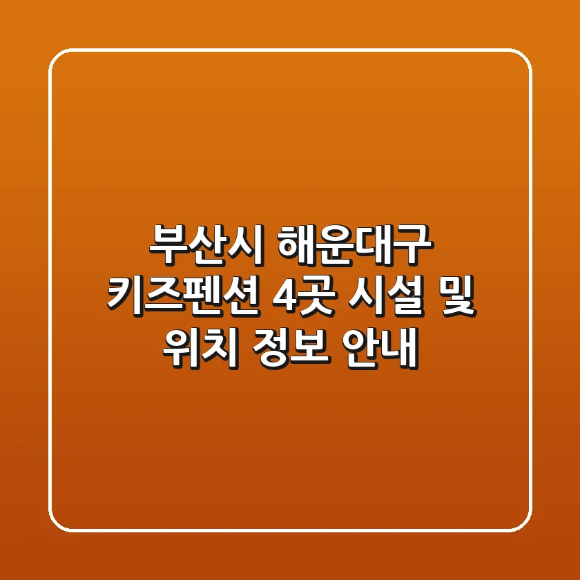 부산시 해운대구 키즈펜션 4곳 시설 및 위치 정보 안내