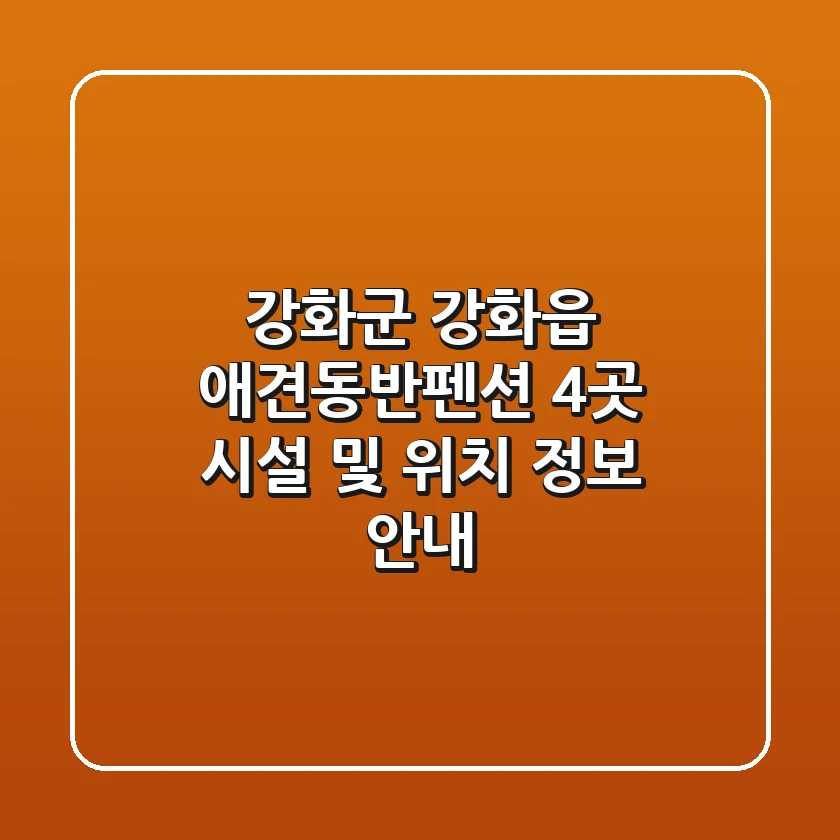 강화군 강화읍 애견동반펜션 4곳 시설 및 위치 정보 안내