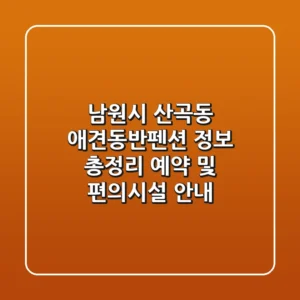 남원시 산곡동 애견동반펜션 정보 총정리: 예약 및 편의시설 안내