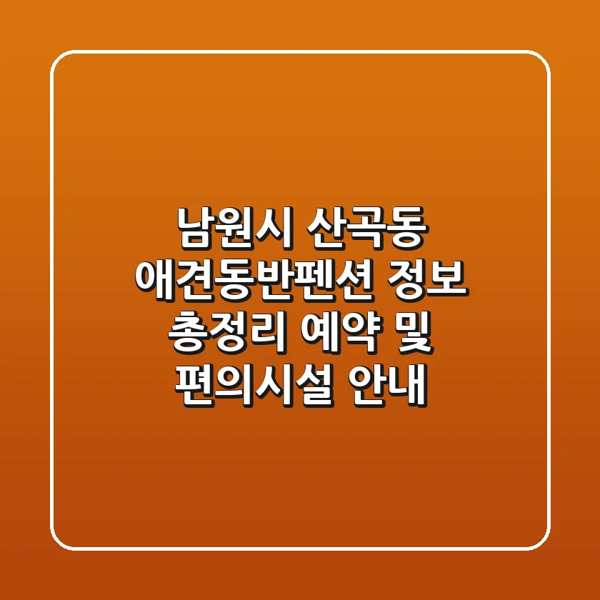 남원시 산곡동 애견동반펜션 정보 총정리: 예약 및 편의시설 안내