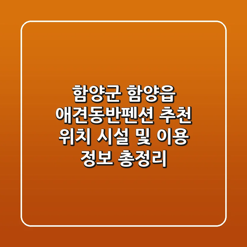 함양군 함양읍 애견동반펜션 추천: 위치, 시설 및 이용 정보 총정리