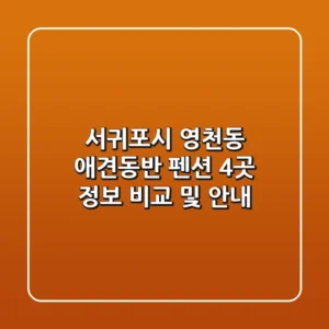 서귀포시 영천동 애견동반 펜션 4곳 정보 비교 및 안내