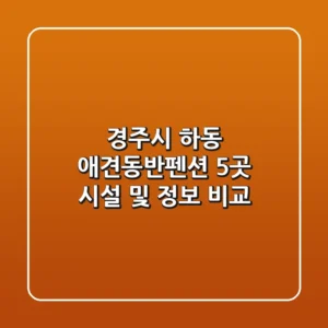 경주시 하동 애견동반펜션 5곳 시설 및 정보 비교