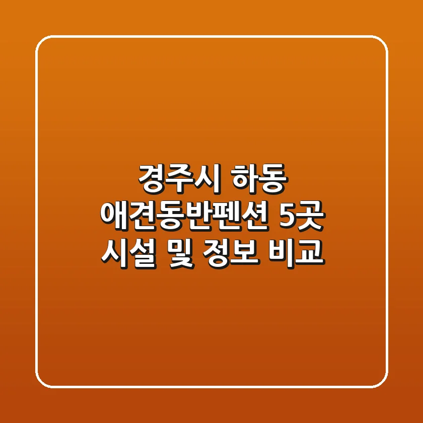 경주시 하동 애견동반펜션 5곳 시설 및 정보 비교