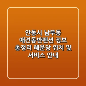 안동시 남부동 애견동반펜션 정보 총정리 - 혜운당 위치 및 서비스 안내