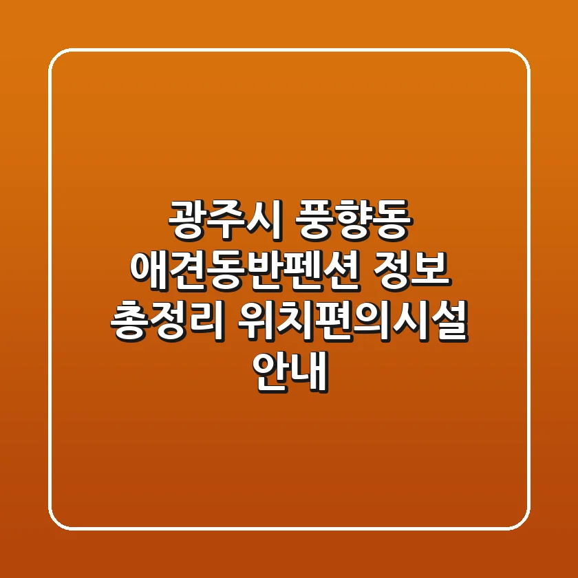 광주시 풍향동 애견동반펜션 정보 총정리 - 위치/편의시설 안내