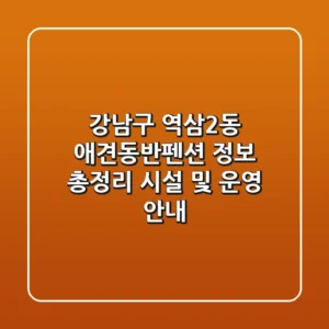 강남구 역삼2동 애견동반펜션 정보 총정리 - 시설 및 운영 안내