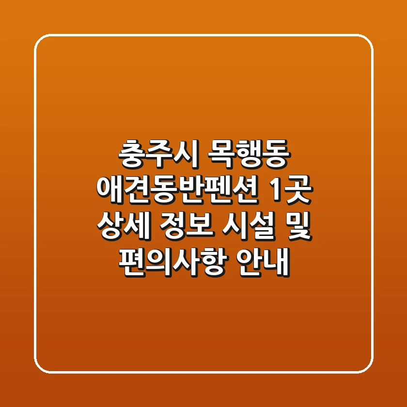 충주시 목행동 애견동반펜션 1곳 상세 정보 - 시설 및 편의사항 안내